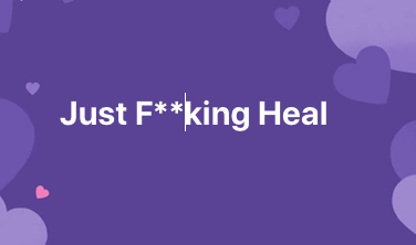 Just F**king heal